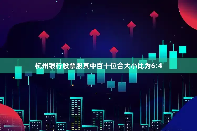 杭州银行股票股其中百十位合大小比为6:4