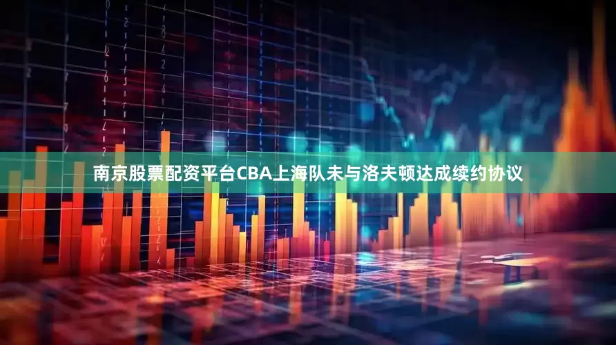 南京股票配资平台CBA上海队未与洛夫顿达成续约协议
