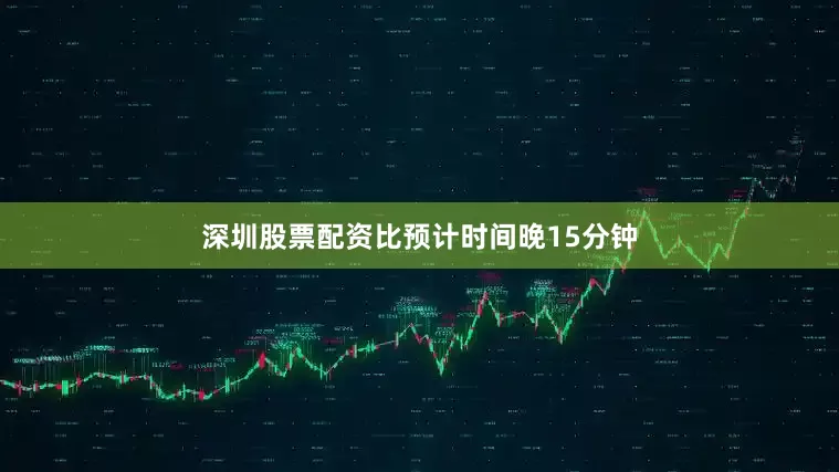 深圳股票配资比预计时间晚15分钟