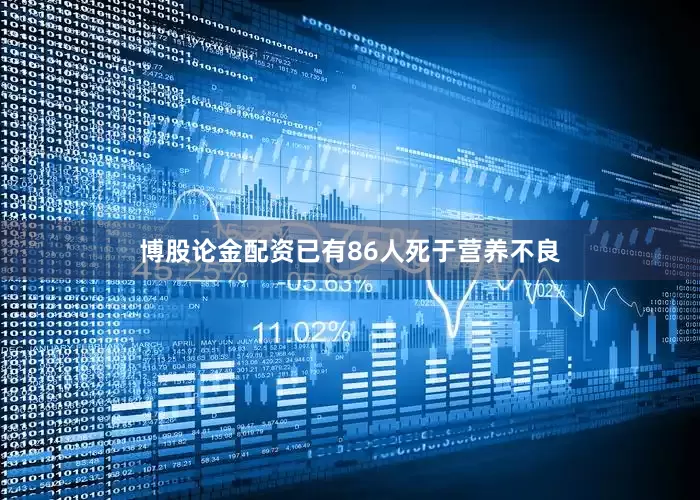 博股论金配资已有86人死于营养不良